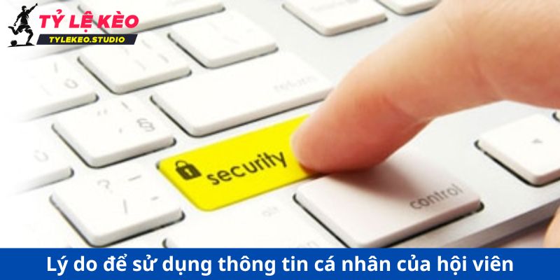 Lý do để sử dụng thông tin cá nhân của hội viên