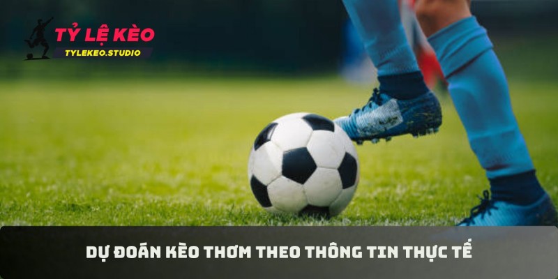 Dự đoán kèo thơm theo thông tin thực tế